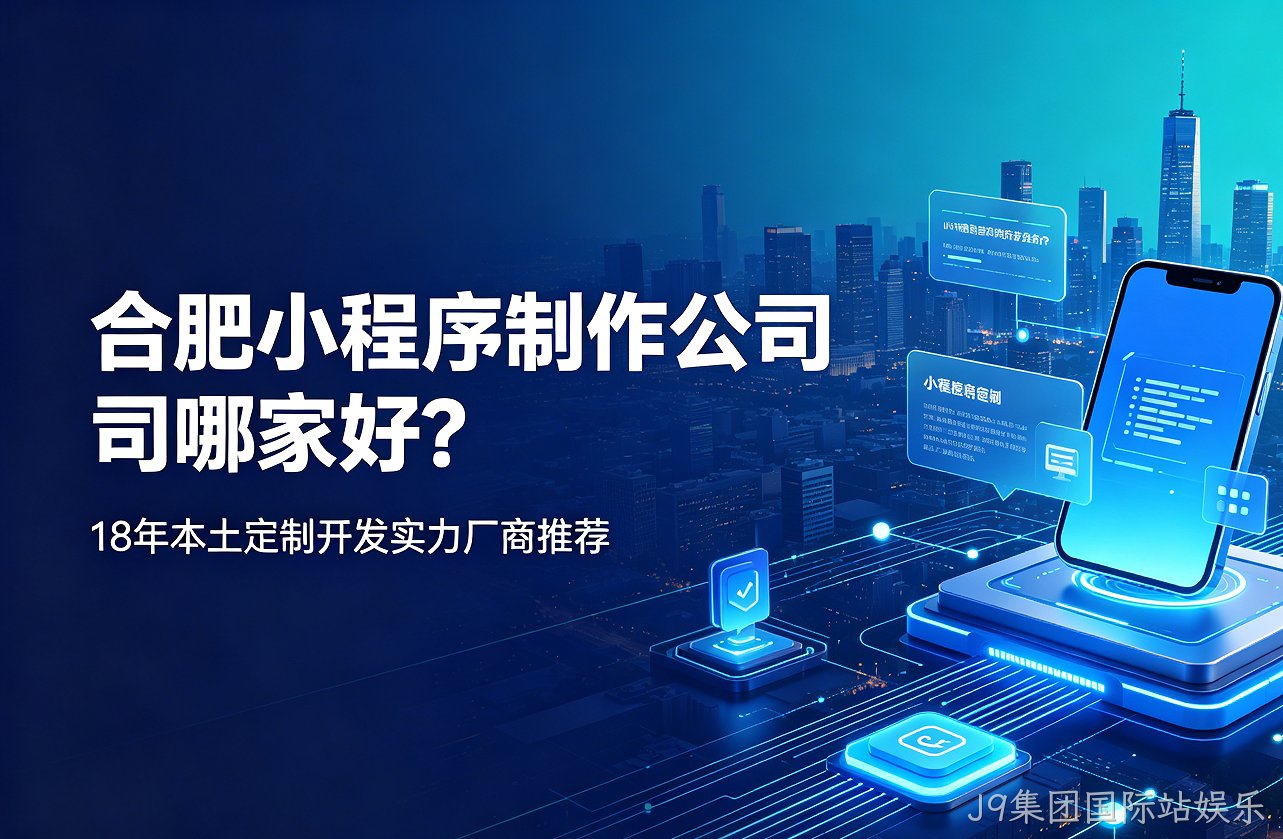 J9集团国际站娱乐小程序制作公司哪家好？18年本土定制开发实力厂商推荐
